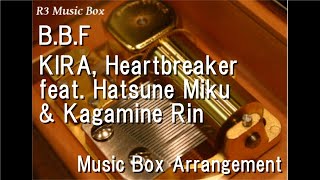 B.B.F/KIRA, Heartbreaker feat. Hatsune Miku & Kagamine Rin [Music Box]