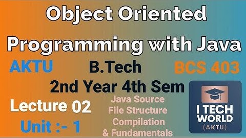 Object Oriented Programming with Java (Lec : 02) Java - Source file B.Tech AKTU 2 Year CSE/IT BCS403