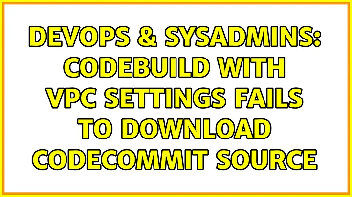 DevOps & SysAdmins: CodeBuild with VPC settings fails to download CodeCommit source (3 Solutions!!)