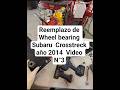 Reemplazo de Wheel bearing Subaru Crosstreck año 2014 Video N°3 #service #workshops #mechanic