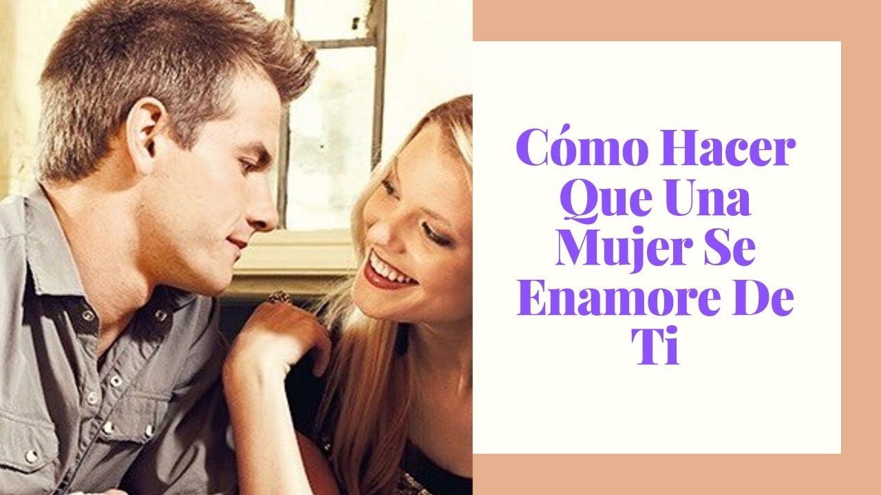 Como hacer que un chica se enamore de ti