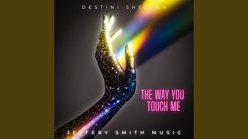The Way You Touch Me (feat. Destini Shelton)