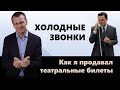 ХОЛОДНЫЕ ЗВОНКИ | Как я продавал театральные билеты