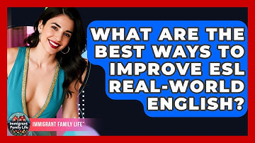 What Are The Best Ways To Improve ESL Real-world English? - Immigrant Family Life