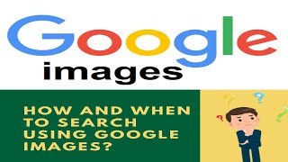 (Google Images) How and when to search using Google image ?