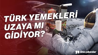 TÜRK YEMEKLERİ UZAYA MI GİDECEK?