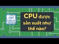 CPU được sản xuất như thế nào? | Vi Mạch - Khoa học máy tính tập 17 | Tri thức nhân loại