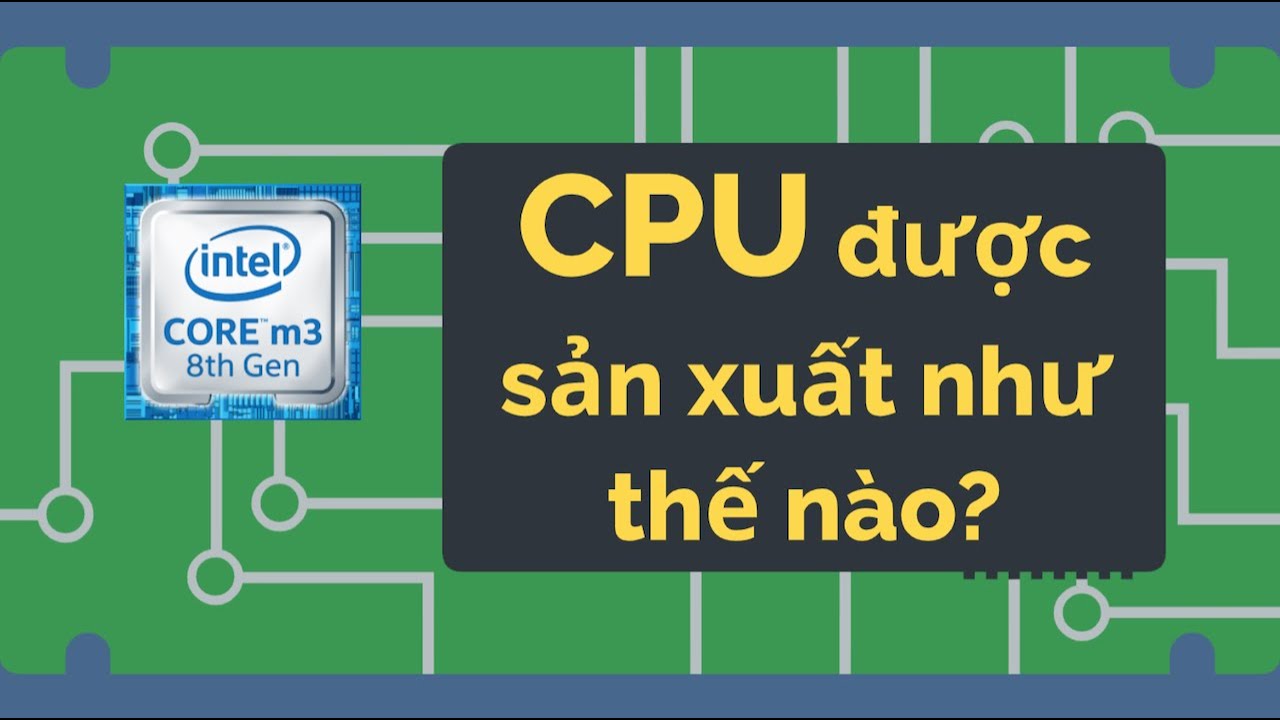 CPU được sản xuất như thế nào? | Vi Mạch – Khoa học máy tính tập 17 | Tri thức nhân loại