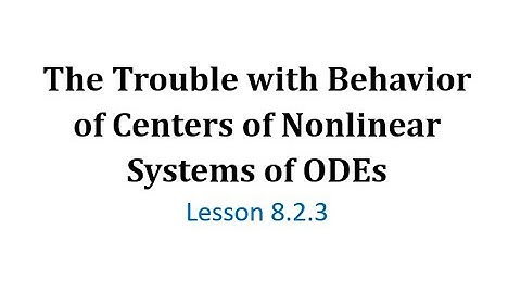 (8.2.3) The Trouble with Behavior of Centers of Nonlinear Systems of ODEs