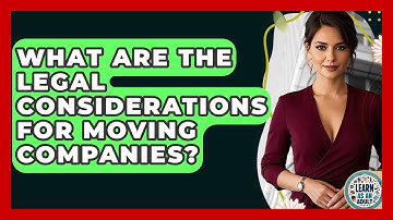 What Are The Legal Considerations For Moving Companies? - Learn As An Adult