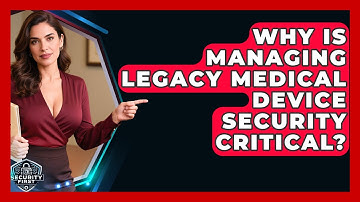Why Is Managing Legacy Medical Device Security Critical? - SecurityFirstCorp.com