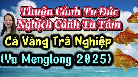 376 . Thuận Cảnh Tu Đức , Nghịch Cảnh Tu Tâm ,Cá Vàng Trả Nghiệp Yu Menglong 1988-2025 (Quý Vị Xem )