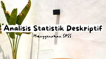 Tutorial Analisis Statistik Deskriptif Menggunakan SPSS