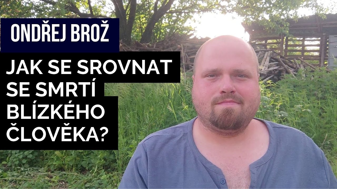 Ondřej Brož: Jak se srovnat se smrtí blízkého člověka?
