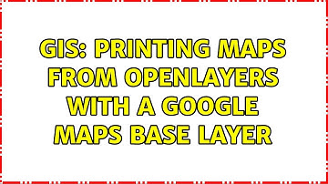 GIS: Printing maps from OpenLayers with a Google Maps base layer (2 Solutions!!)