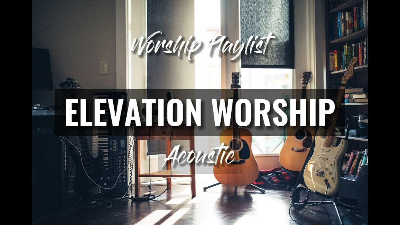 ELEVATION WORSHIP PLAYLIST [ACOUSTIC] YouTube