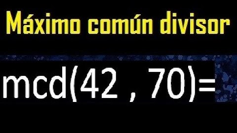 mcd 42 y 70 , maximo comun divisor , como se halla , ejemplos
