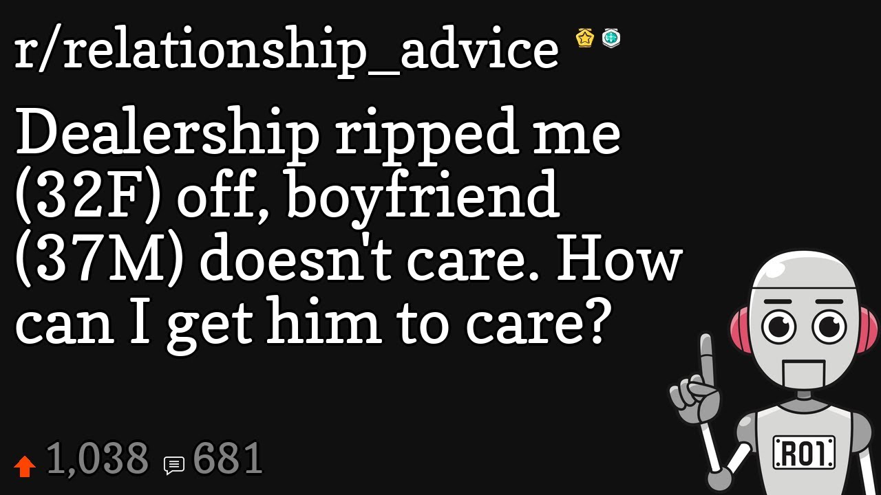Dealership ripped me (32F) off, boyfriend (37M) doesn't care. How can I