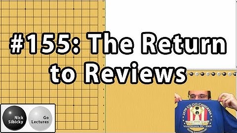 Nick Sibicky Go Lecture #155 - The Return to Reviews
