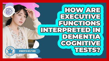 How Are Executive Functions Interpreted In Dementia Cognitive Tests? - Dementia Help Hub