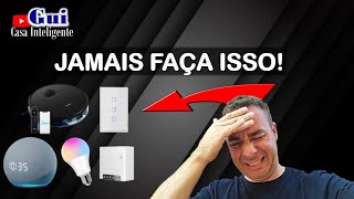 8 Dicas do que NÃO FAZER quando for montar ou começar sua Casa Inteligente | Smart Home