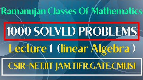 LINEAR ALGEBRA LECTURE 1 || 1000 SOLVED PROBLEMS || CSIR-NET,IIT JAM,TIFR,GATE,CMI,ISI ||