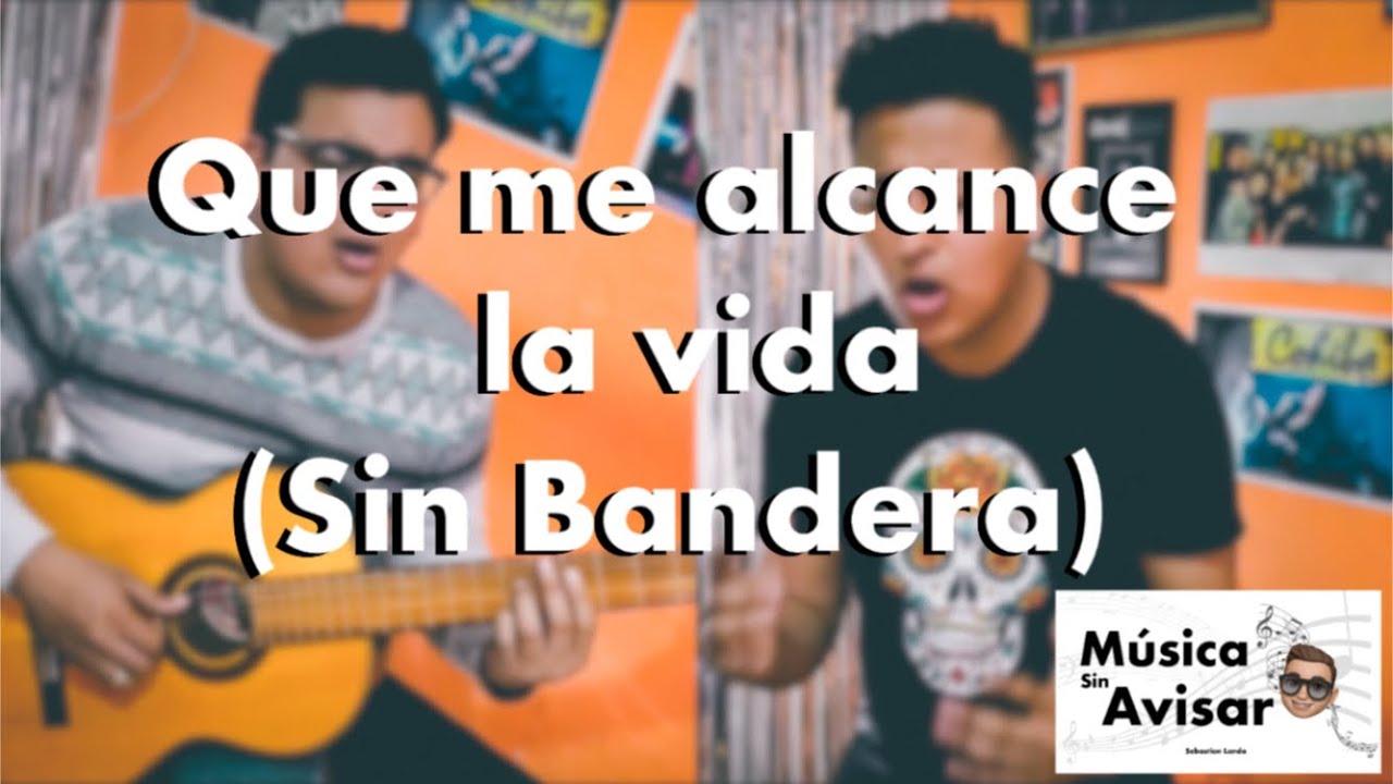 MÚSICA SIN AVISAR Que me alcance la vida (Sin Bandera Cover) YouTube