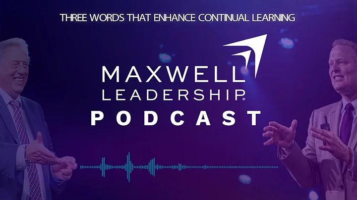 Three Words That Enhance Continual Learning (Maxwell Leadership Podcast)