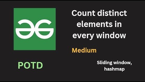 Count distinct elements in every window | GFG POTD