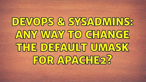 DevOps & SysAdmins: Any way to change the default umask for Apache2? (2 Solutions!!)