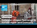 Ethiopia: Sudanese refugees flee camps in Amhara region amid insecurity • FRANCE 24 English