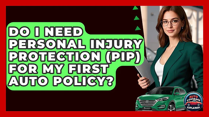 Do I Need Personal Injury Protection (PIP) For My First Auto Policy? - Auto Coverage Explained