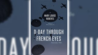 D-Day Through French Eyes Normandy 1944 by Mary Louise Roberts | Historical Fiction Audiobooks