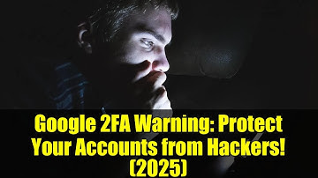 Google 2FA Warning: Protect Your Accounts from Hackers! (2025)