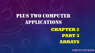PLUS TWO COMPUTER APPLICATIONS # CHAPTER 2 #ARRAYS # PART 3 #SIBI PANICKER