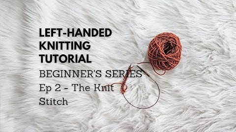 Left-Handed Knitting Beginner Series: Episode 2 - The Knit Stitch
