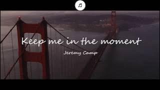 Keep Me In The Moment - Jeremy Camp (Lyrics)