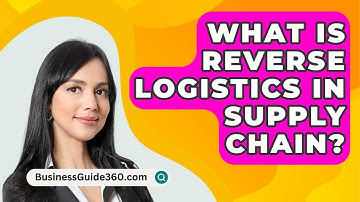 What Is Reverse Logistics In Supply Chain? - BusinessGuide360.com
