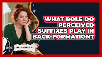What Role Do Perceived Suffixes Play In Back-formation? - The Daily Definition