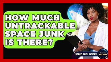 How Much Untrackable Space Junk Is There? - Space Tech Insider