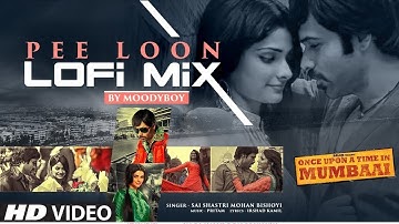 PEE LOON (Lofi Mix): Emraan Hashmi | Mohit Chauhan, Pritam | DJ Moody | Once Upon A Time in Mumbai