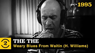 The The  - Weary Blues from Waitin (Hank Williams Cover) Live on 2 Meter Sessions, 1995