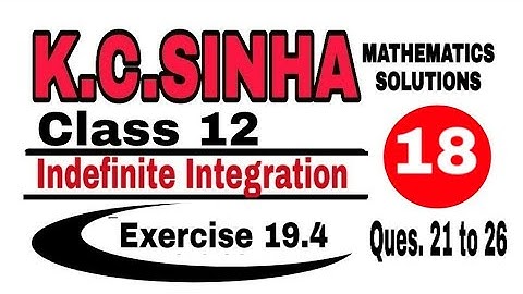 Class 12 || K.C.SINHA || Indefinite Integrals||Exercise 19.4|| Mathematics|| Ques.21 to 26 ||