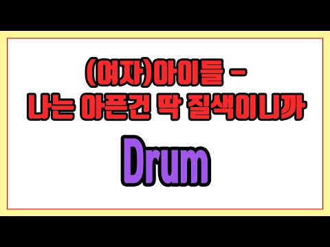 나는 아픈건 딱 질색이니까 (Drum) - (여자)아이들