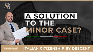 Italian Citizenship by Descent - A SOLUTION to the Minor Cases?