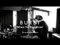 Burst  where the wave broke  live session