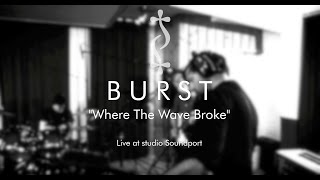 BURST - Where the Wave Broke - Live Session