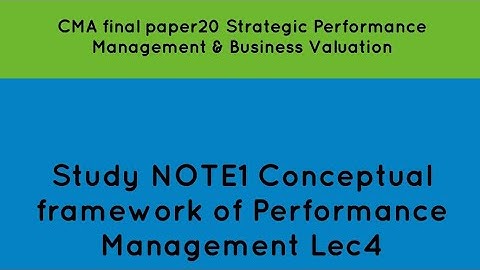 CMA Final Paper20 Study Note1 Conceptual framework of performance Management Lec4