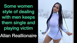 Some women style of dealing with men keeps them single and playing victim  | Allan Reallionaire
