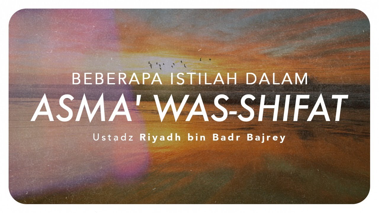 Beberapa Istilah dalam Asma' Was-Shifat - Ustadz Riyadh bin Badr Bajrey.